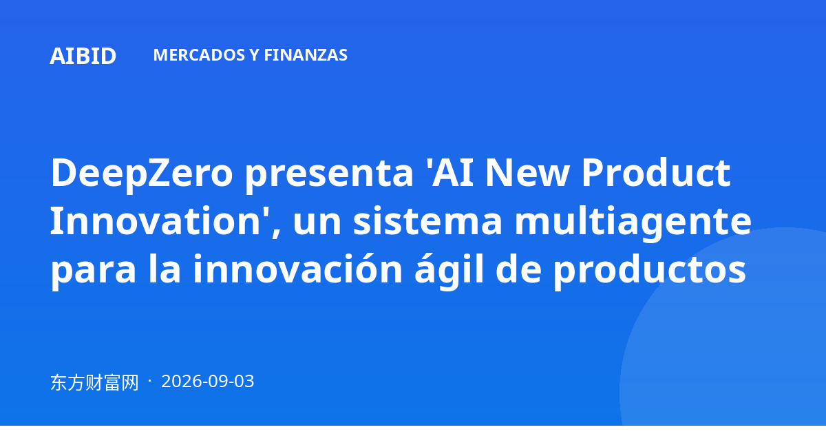 DeepZero presenta 'AI New Product Innovation', un sistema multiagente para la innovación ágil de productos