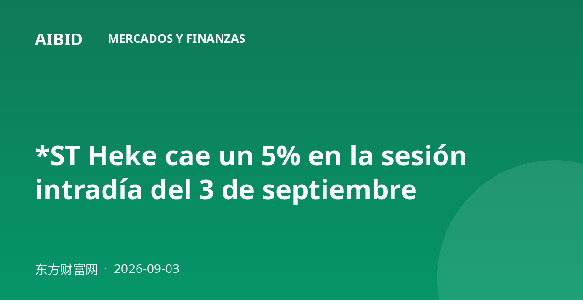 *ST Heke cae un 5% en la sesión intradía del 3 de septiembre