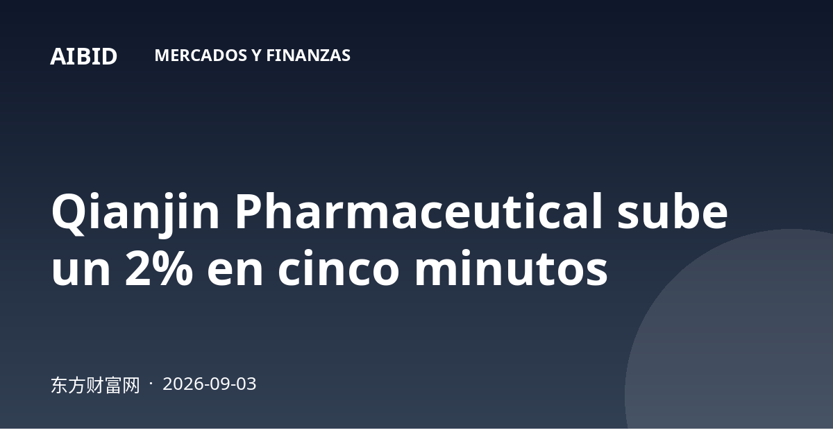 Qianjin Pharmaceutical sube un 2% en cinco minutos
