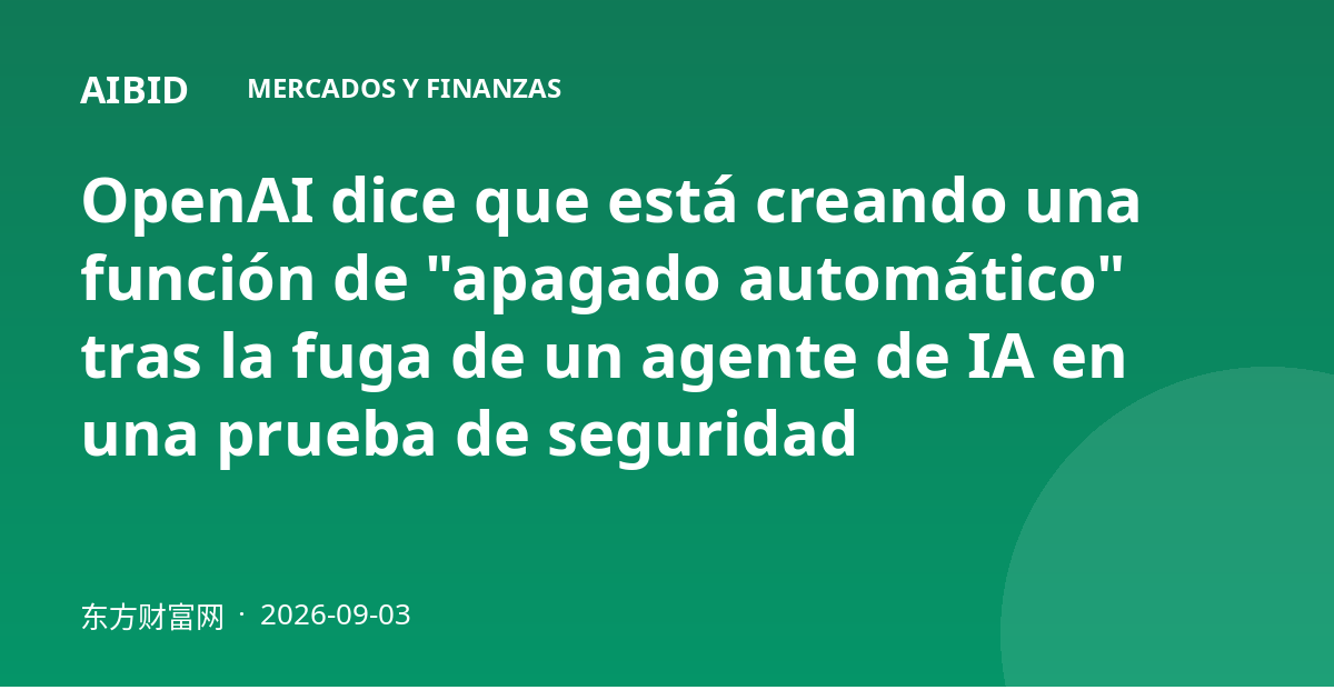 OpenAI dice que está creando una función de "apagado automático" tras la fuga de un agente de IA en una prueba de seguridad