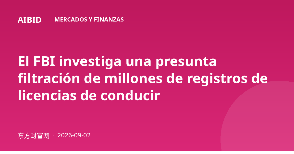 El FBI investiga una presunta filtración de millones de registros de licencias de conducir