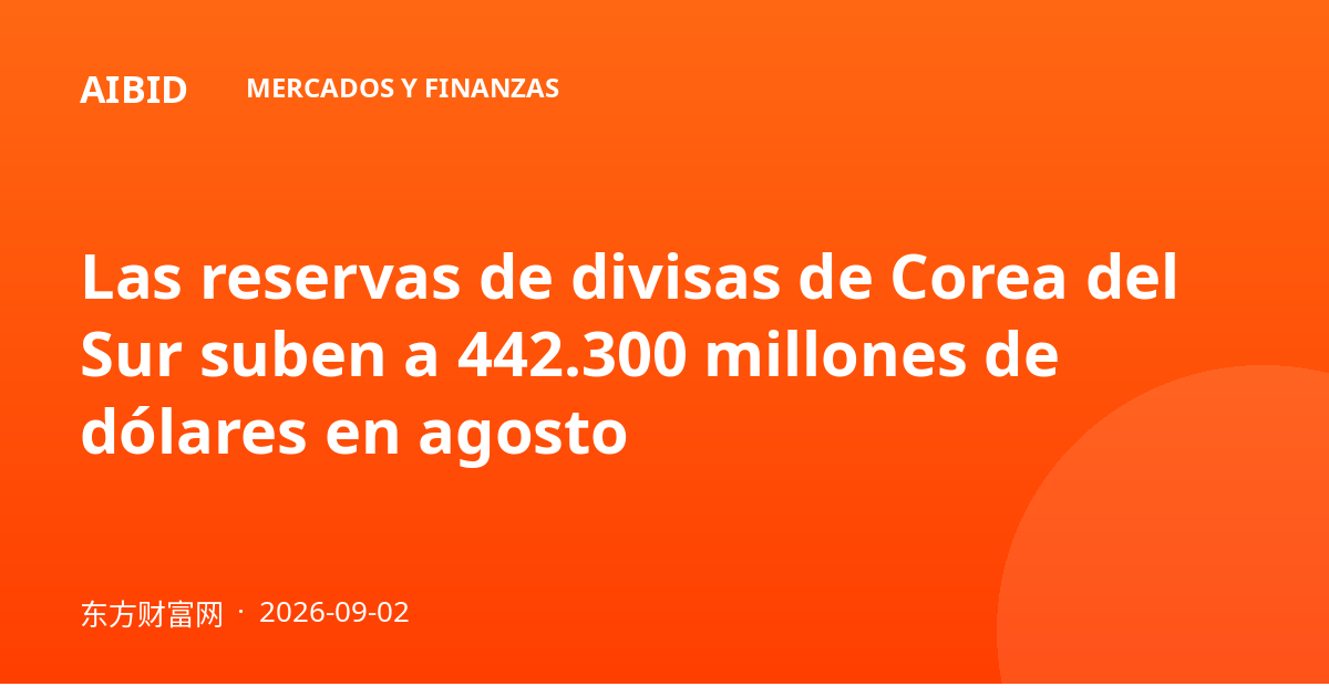 Las reservas de divisas de Corea del Sur suben a 442.300 millones de dólares en agosto