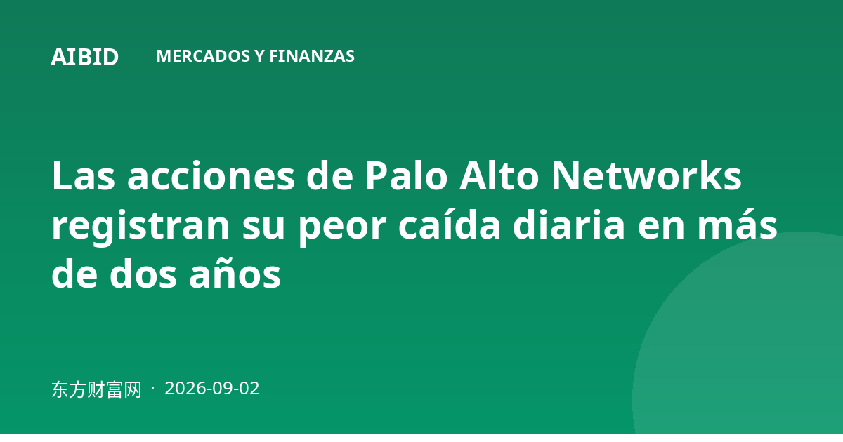 Las acciones de Palo Alto Networks registran su peor caída diaria en más de dos años