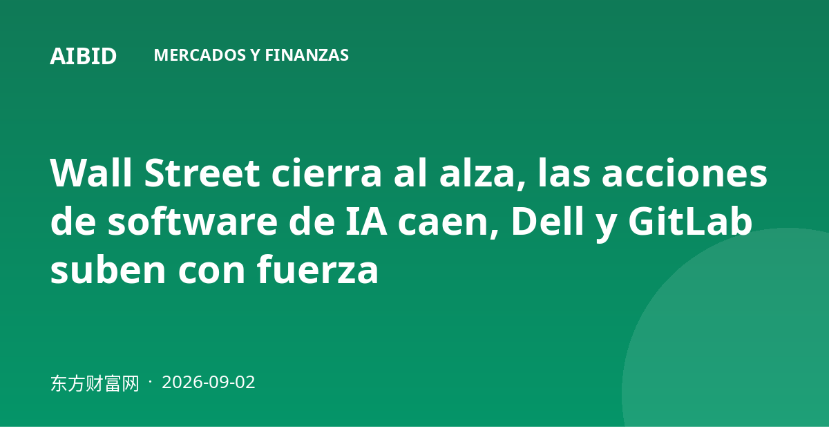 Wall Street cierra al alza, las acciones de software de IA caen, Dell y GitLab suben con fuerza