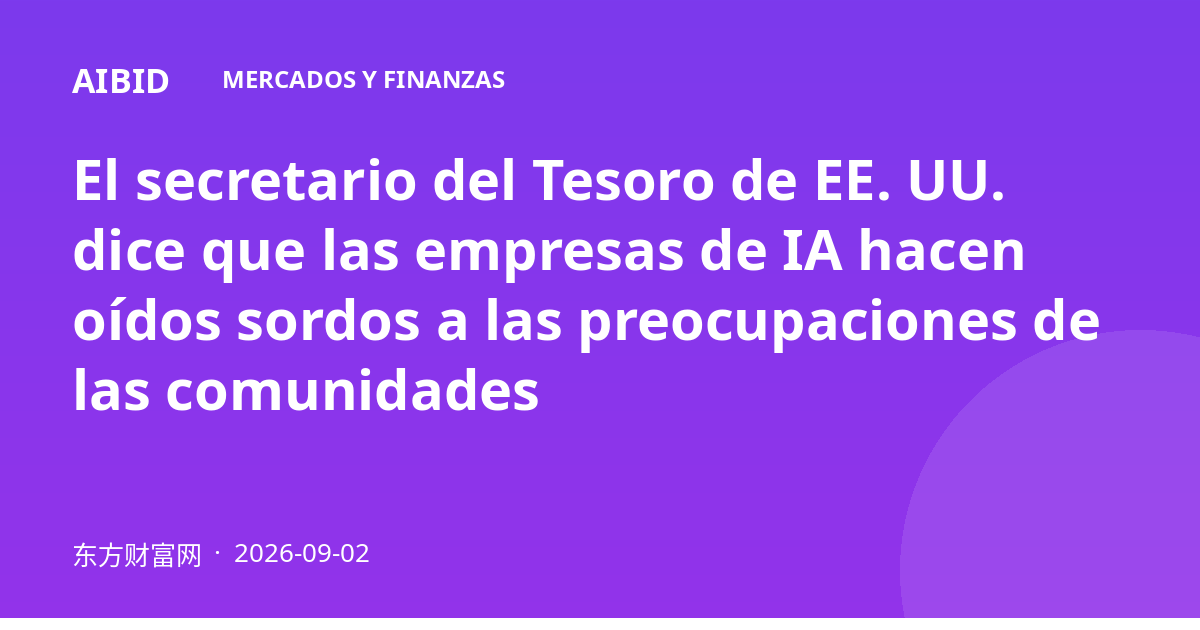 El secretario del Tesoro de EE. UU. dice que las empresas de IA hacen oídos sordos a las preocupaciones de las comunidades