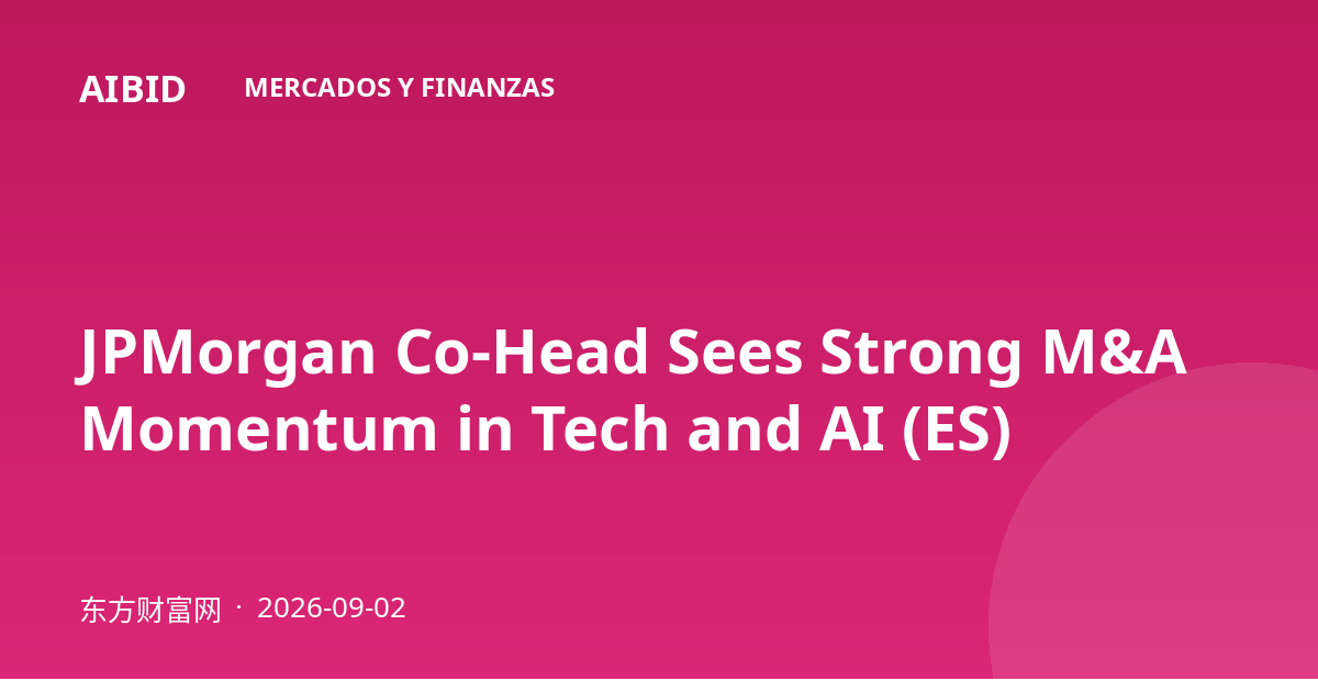JPMorgan Co-Head Sees Strong M&A Momentum in Tech and AI (ES)