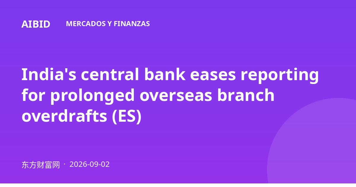 India's central bank eases reporting for prolonged overseas branch overdrafts (ES)