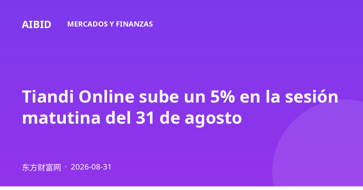 Tiandi Online sube un 5% en la sesión matutina del 31 de agosto