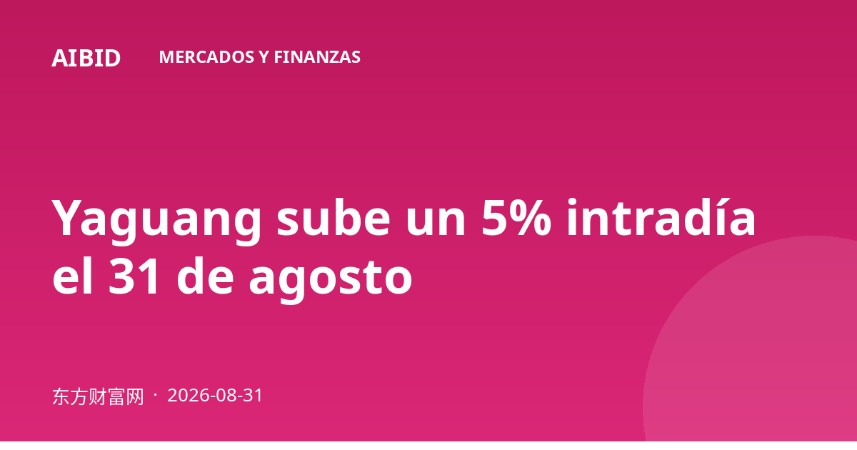 Yaguang sube un 5% intradía el 31 de agosto