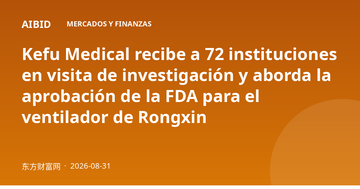 Kefu Medical recibe a 72 instituciones en visita de investigación y aborda la aprobación de la FDA para el ventilador de Rongxin