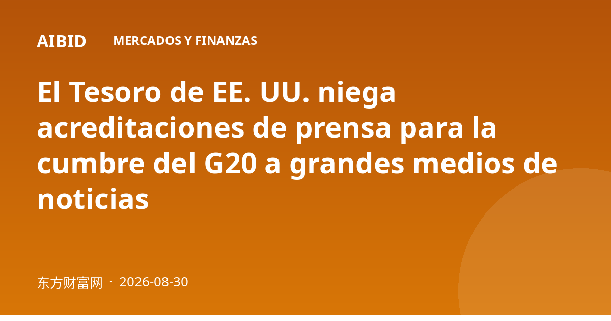 El Tesoro de EE. UU. niega acreditaciones de prensa para la cumbre del G20 a grandes medios de noticias