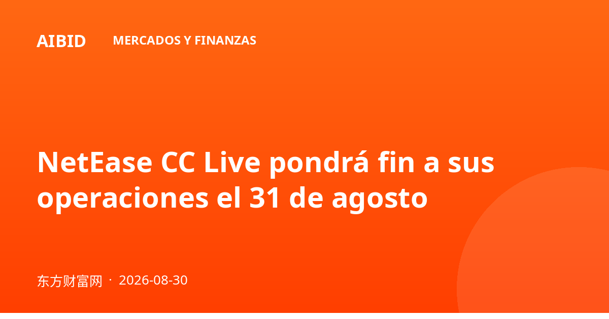 NetEase CC Live pondrá fin a sus operaciones el 31 de agosto