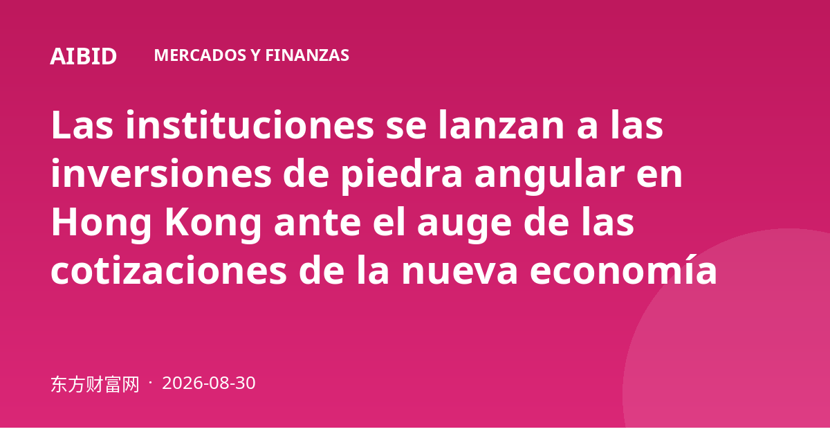 Las instituciones se lanzan a las inversiones de piedra angular en Hong Kong ante el auge de las cotizaciones de la nueva economía