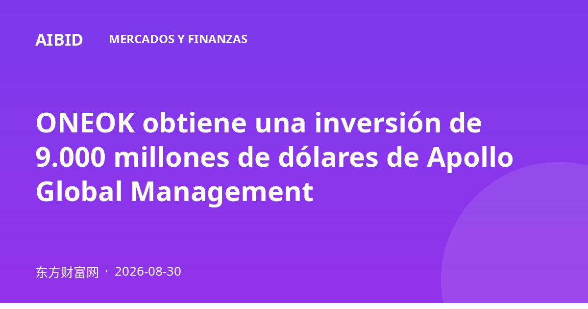 ONEOK obtiene una inversión de 9.000 millones de dólares de Apollo Global Management