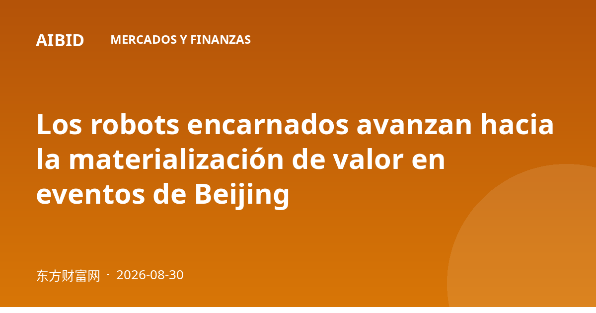 Los robots encarnados avanzan hacia la materialización de valor en eventos de Beijing