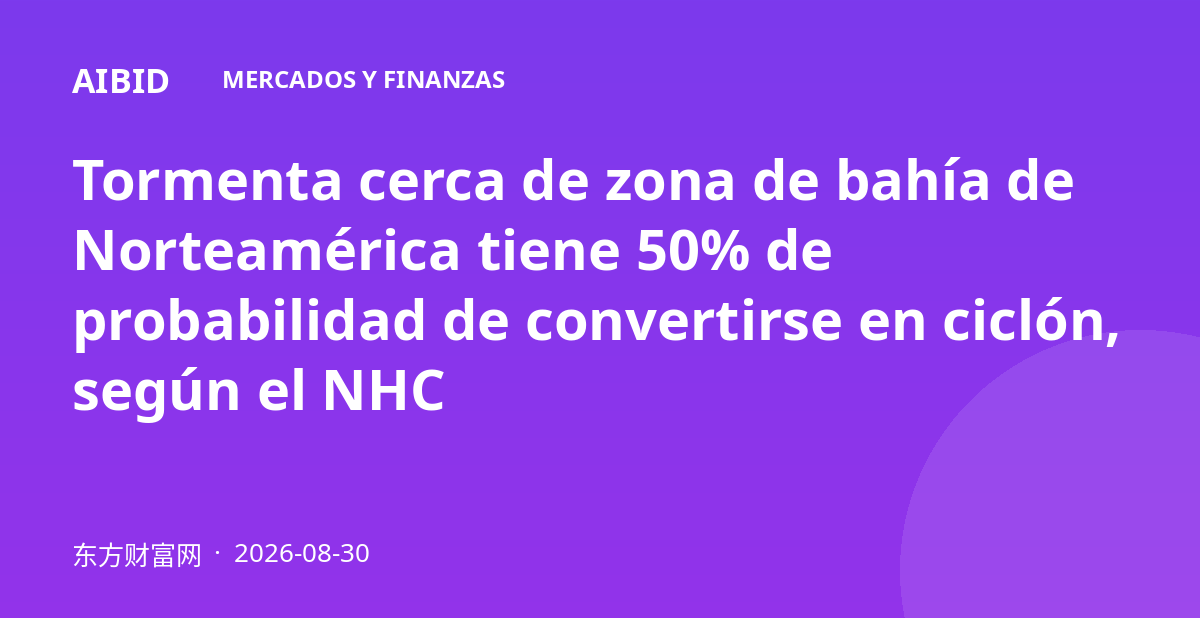 Tormenta cerca de zona de bahía de Norteamérica tiene 50% de probabilidad de convertirse en ciclón, según el NHC