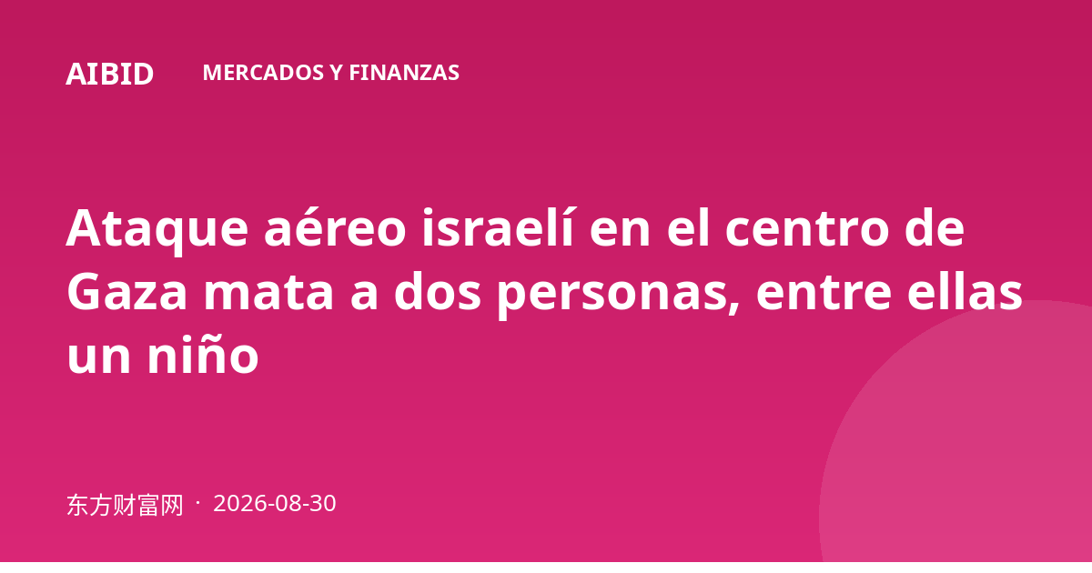 Ataque aéreo israelí en el centro de Gaza mata a dos personas, entre ellas un niño