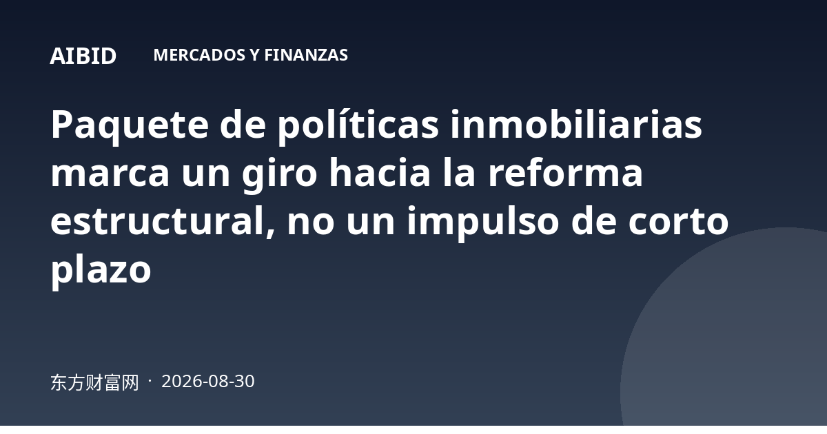 Paquete de políticas inmobiliarias marca un giro hacia la reforma estructural, no un impulso de corto plazo