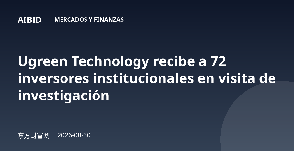 Ugreen Technology recibe a 72 inversores institucionales en visita de investigación