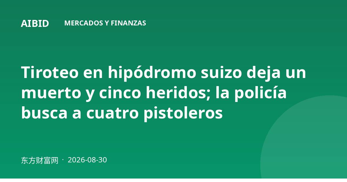 Tiroteo en hipódromo suizo deja un muerto y cinco heridos; la policía busca a cuatro pistoleros
