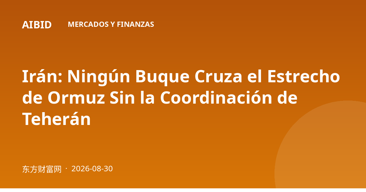 Irán: Ningún Buque Cruza el Estrecho de Ormuz Sin la Coordinación de Teherán