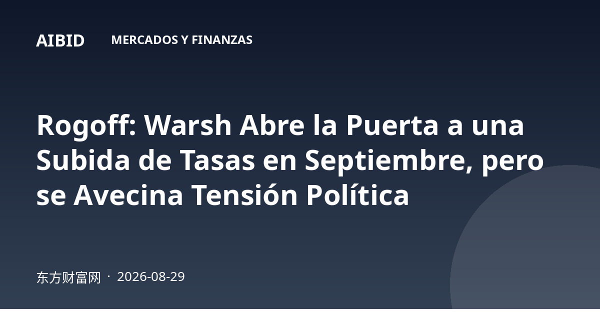 Rogoff: Warsh Abre la Puerta a una Subida de Tasas en Septiembre, pero se Avecina Tensión Política