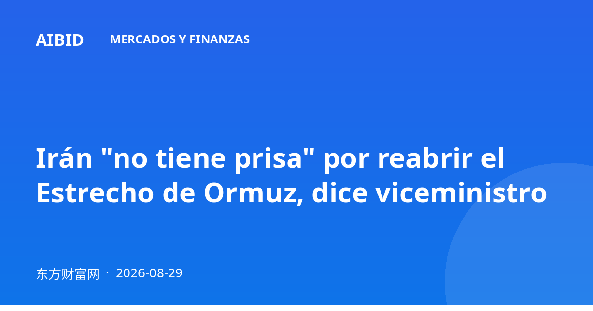Irán "no tiene prisa" por reabrir el Estrecho de Ormuz, dice viceministro