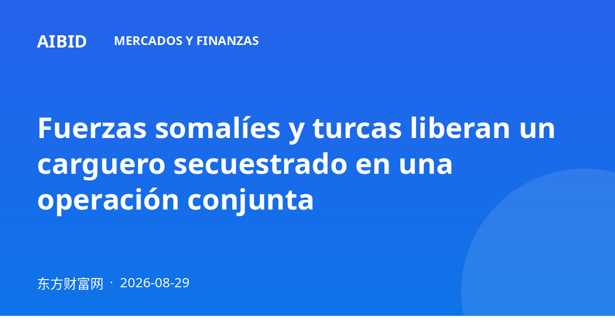 Fuerzas somalíes y turcas liberan un carguero secuestrado en una operación conjunta
