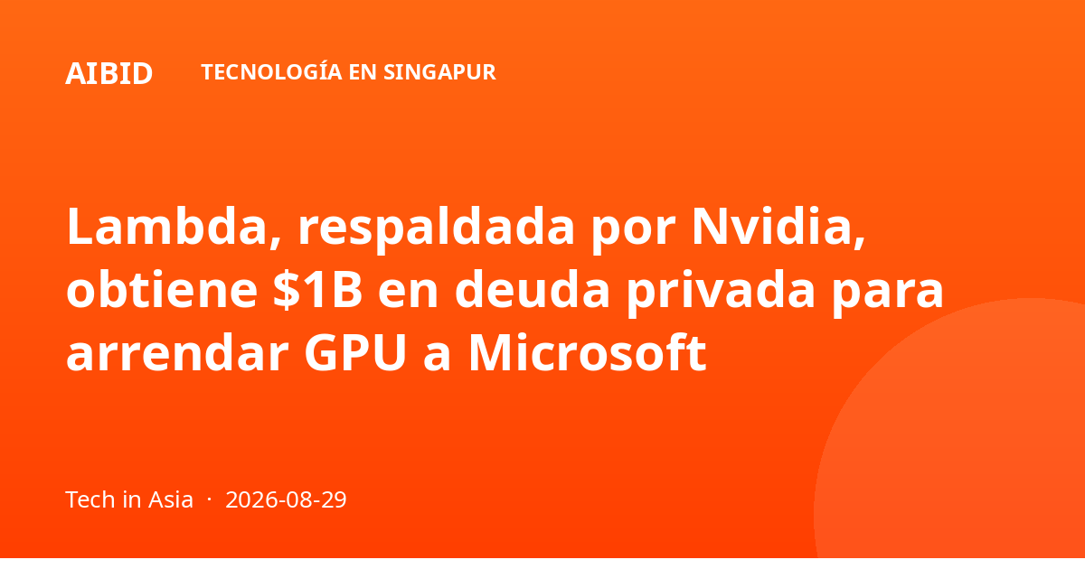 Lambda, respaldada por Nvidia, obtiene $1B en deuda privada para arrendar GPU a Microsoft