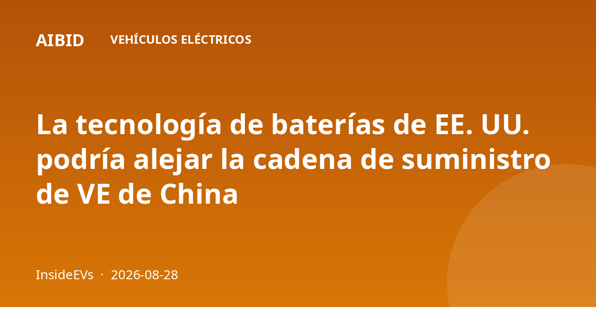 La tecnología de baterías de EE. UU. podría alejar la cadena de suministro de VE de China