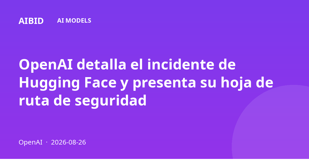 OpenAI detalla el incidente de Hugging Face y presenta su hoja de ruta de seguridad