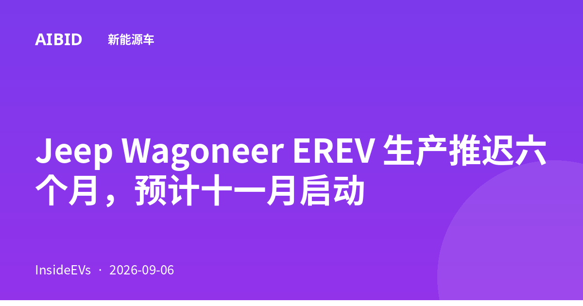 Jeep Wagoneer EREV 生产推迟六个月,预计十一月启动