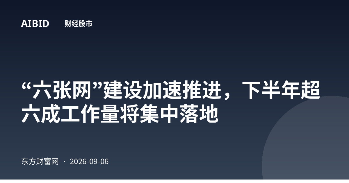 “六张网”建设加速推进，下半年超六成工作量将集中落地