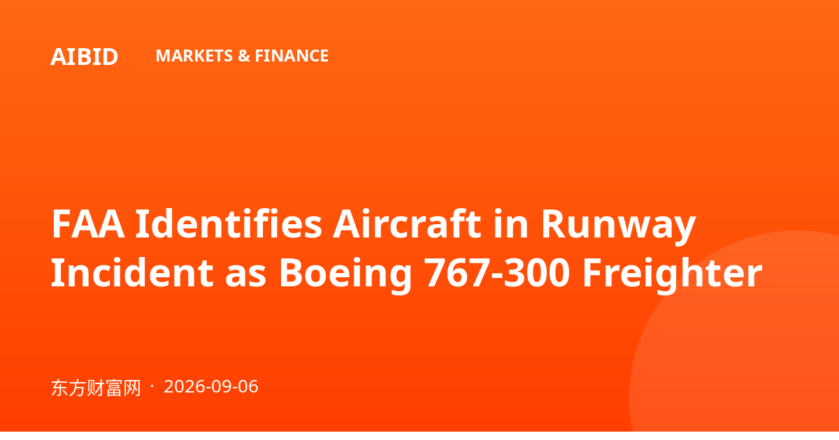 FAA Identifies Aircraft in Runway Incident as Boeing 767-300 Freighter