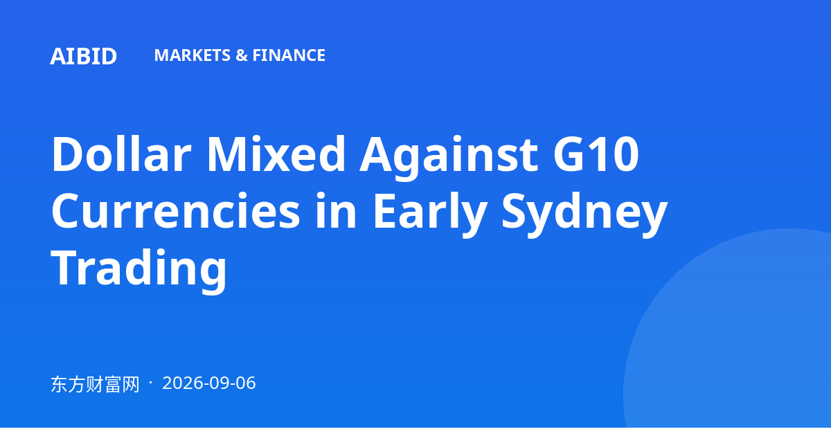 Dollar Mixed Against G10 Currencies in Early Sydney Trading