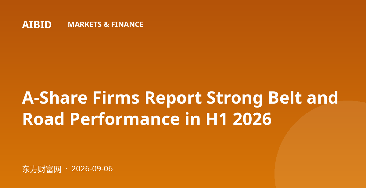 A-Share Firms Report Strong Belt and Road Performance in H1 2026