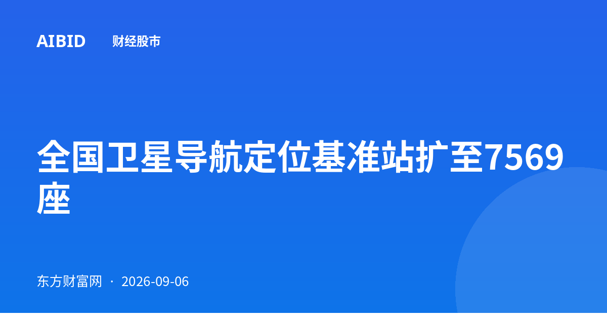 全国卫星导航定位基准站扩至7569座