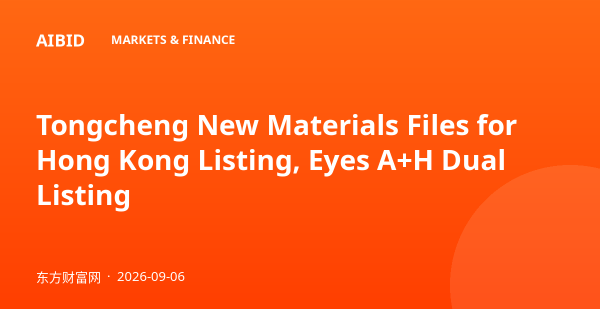 Tongcheng New Materials Files for Hong Kong Listing, Eyes A+H Dual Listing