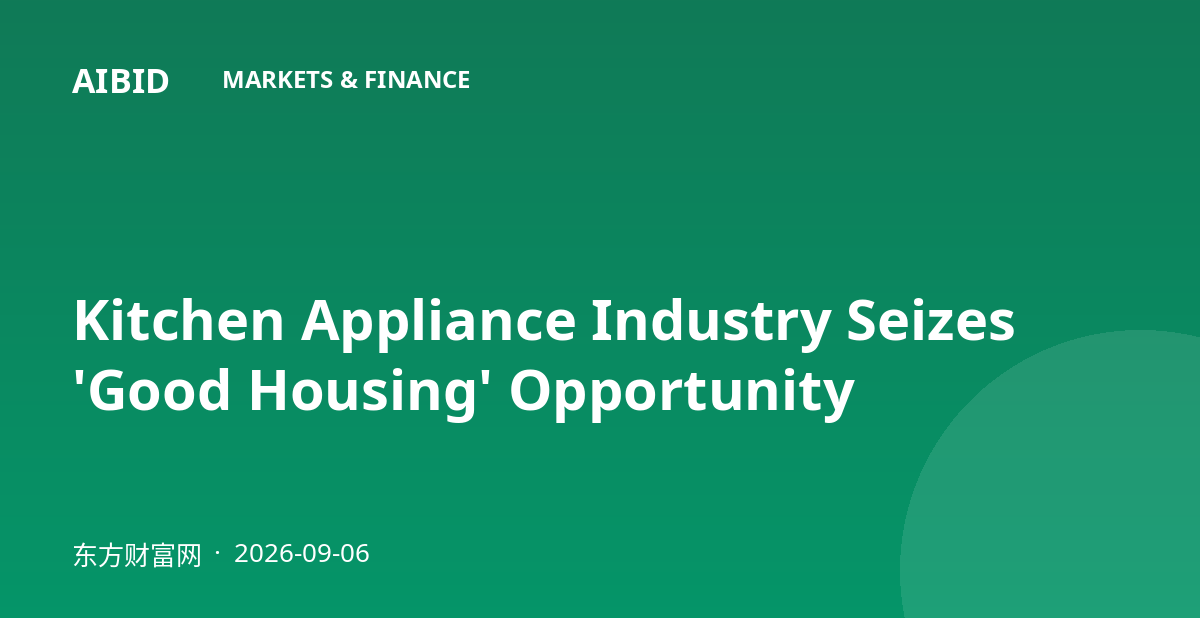 Kitchen Appliance Industry Seizes 'Good Housing' Opportunity