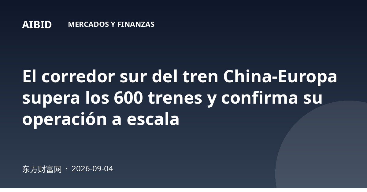 El corredor sur del tren China-Europa supera los 600 trenes y confirma su operación a escala
