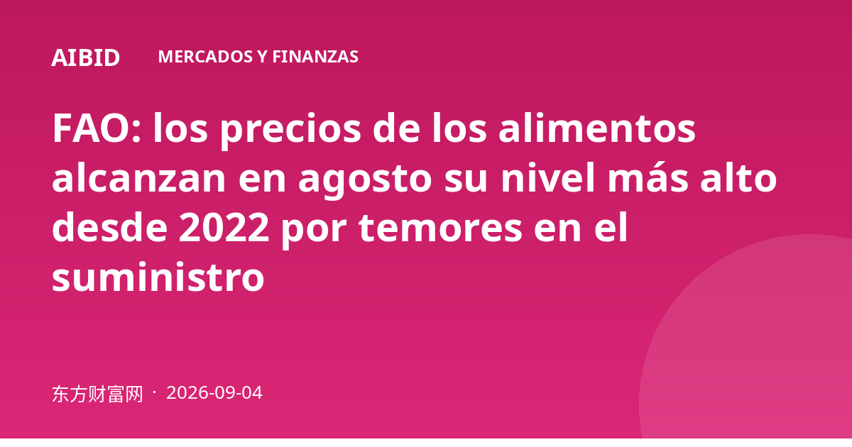 FAO: los precios de los alimentos alcanzan en agosto su nivel más alto desde 2022 por temores en el suministro