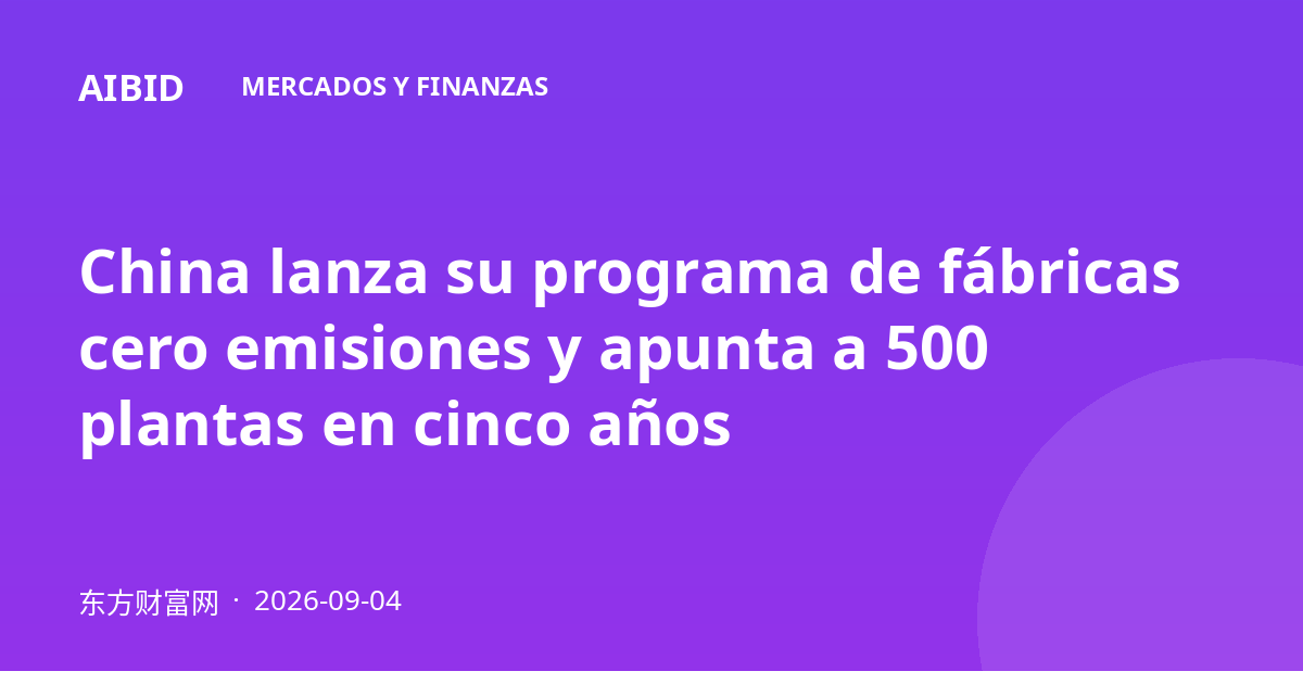 China lanza su programa de fábricas cero emisiones y apunta a 500 plantas en cinco años