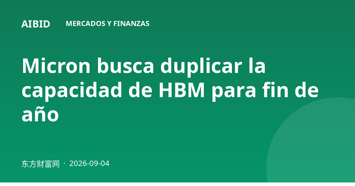 Micron busca duplicar la capacidad de HBM para fin de año