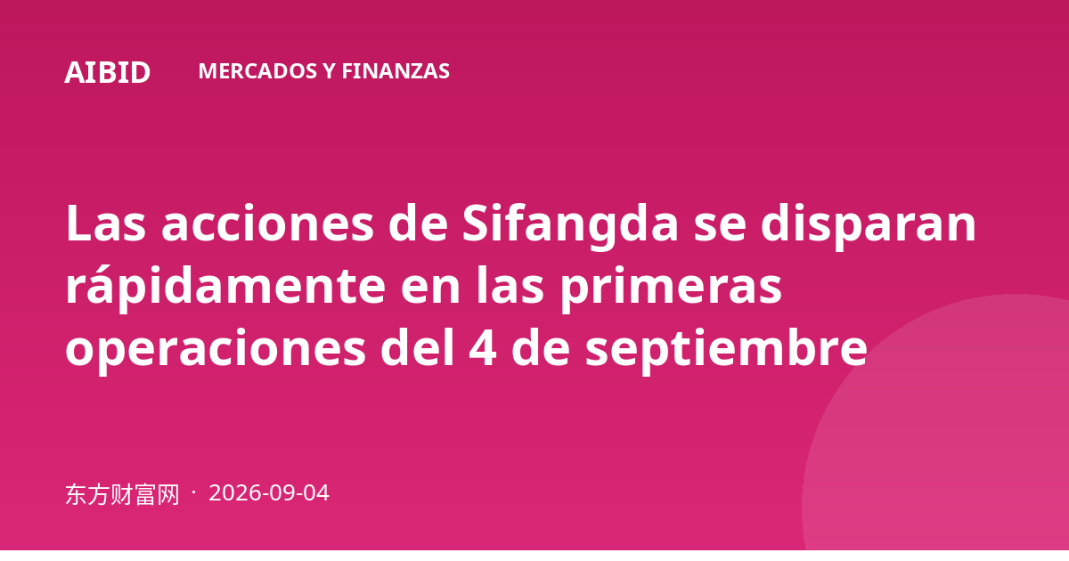 Las acciones de Sifangda se disparan rápidamente en las primeras operaciones del 4 de septiembre