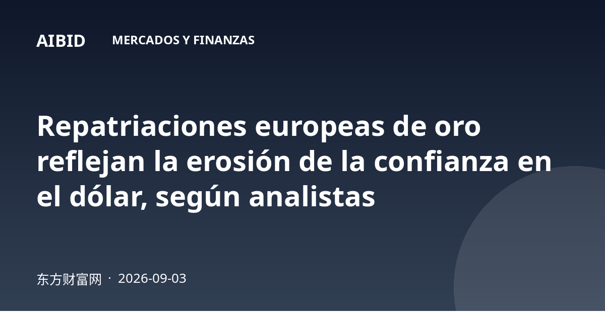 Repatriaciones europeas de oro reflejan la erosión de la confianza en el dólar, según analistas
