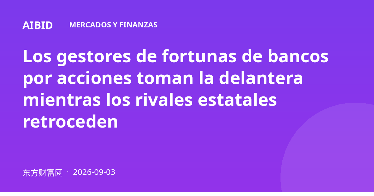 Los gestores de fortunas de bancos por acciones toman la delantera mientras los rivales estatales retroceden