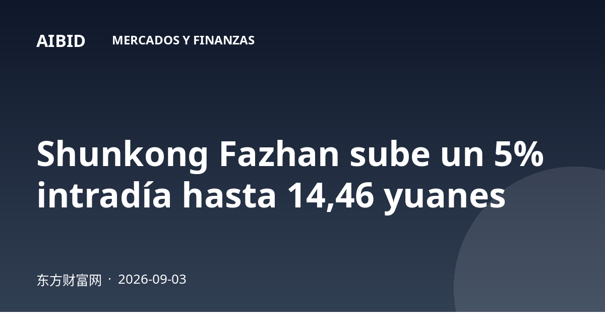 Shunkong Fazhan sube un 5% intradía hasta 14,46 yuanes