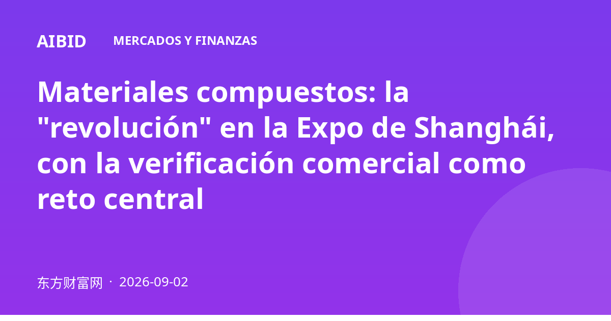 Materiales compuestos: la "revolución" en la Expo de Shanghái, con la verificación comercial como reto central