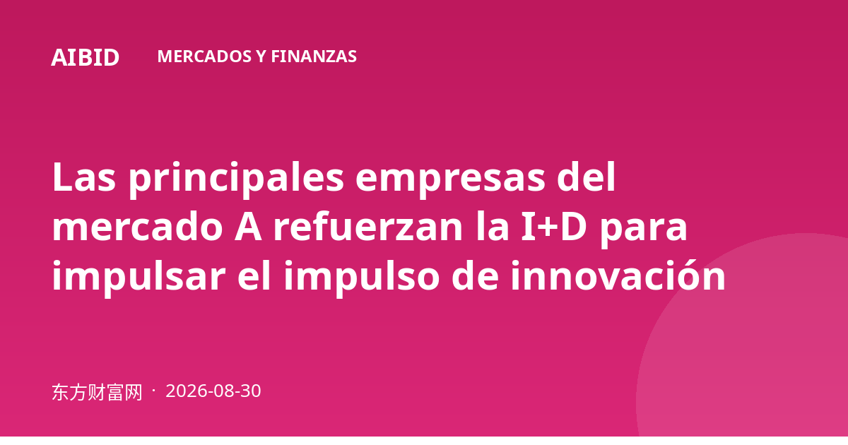 Las principales empresas del mercado A refuerzan la I+D para impulsar el impulso de innovación