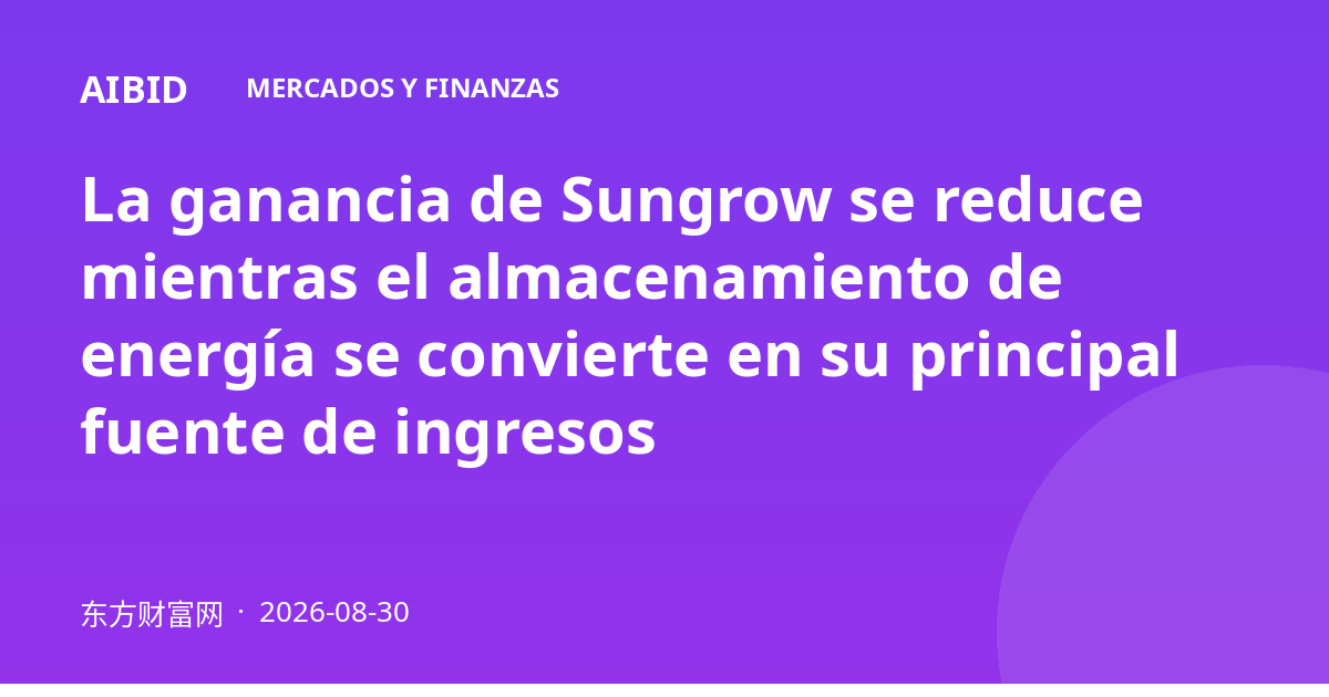 La ganancia de Sungrow se reduce mientras el almacenamiento de energía se convierte en su principal fuente de ingresos